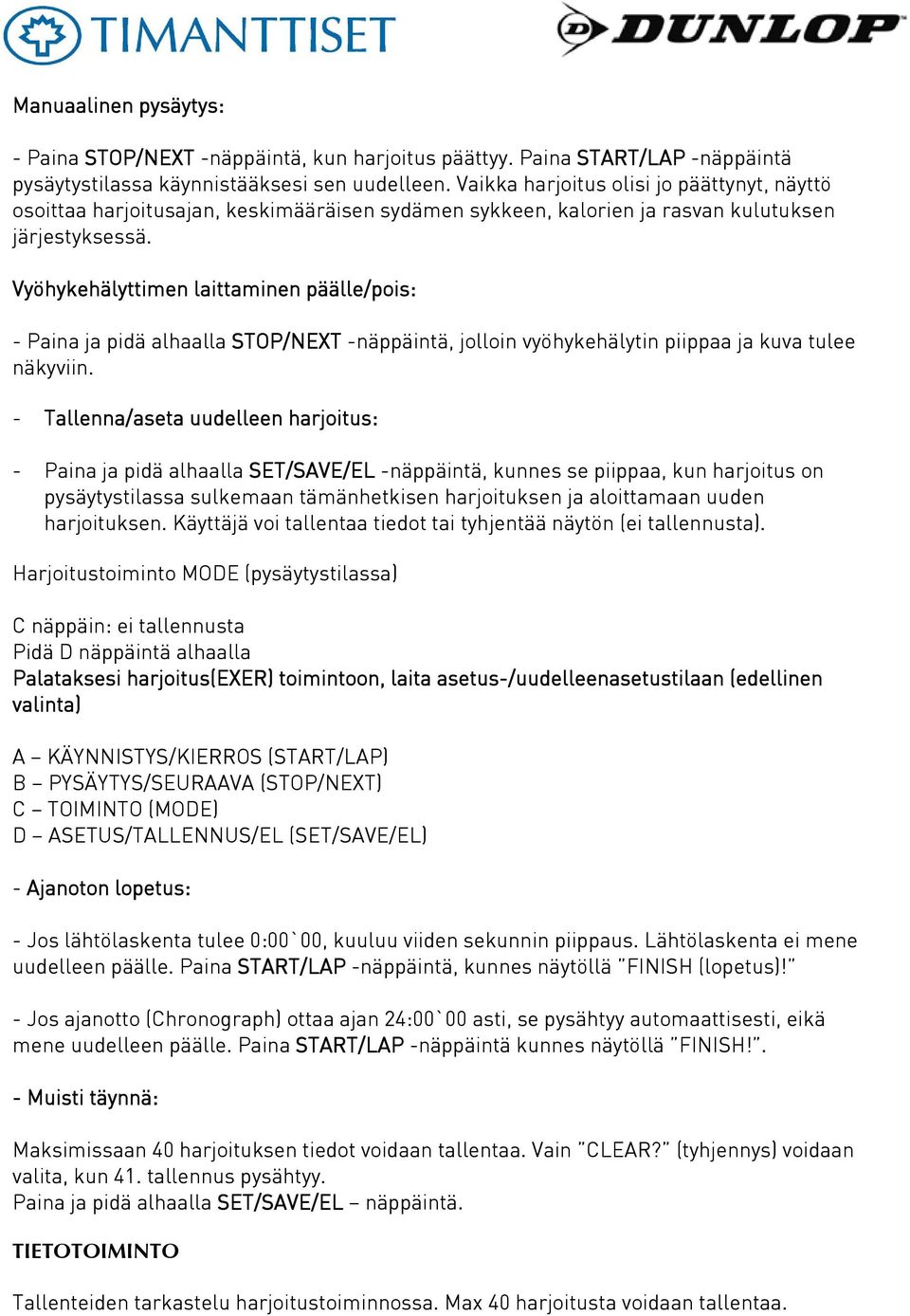 Vyöhykehälyttimen laittaminen päälle/pois: - Paina ja pidä alhaalla STOP/NEXT -näppäintä, jolloin vyöhykehälytin piippaa ja kuva tulee näkyviin.