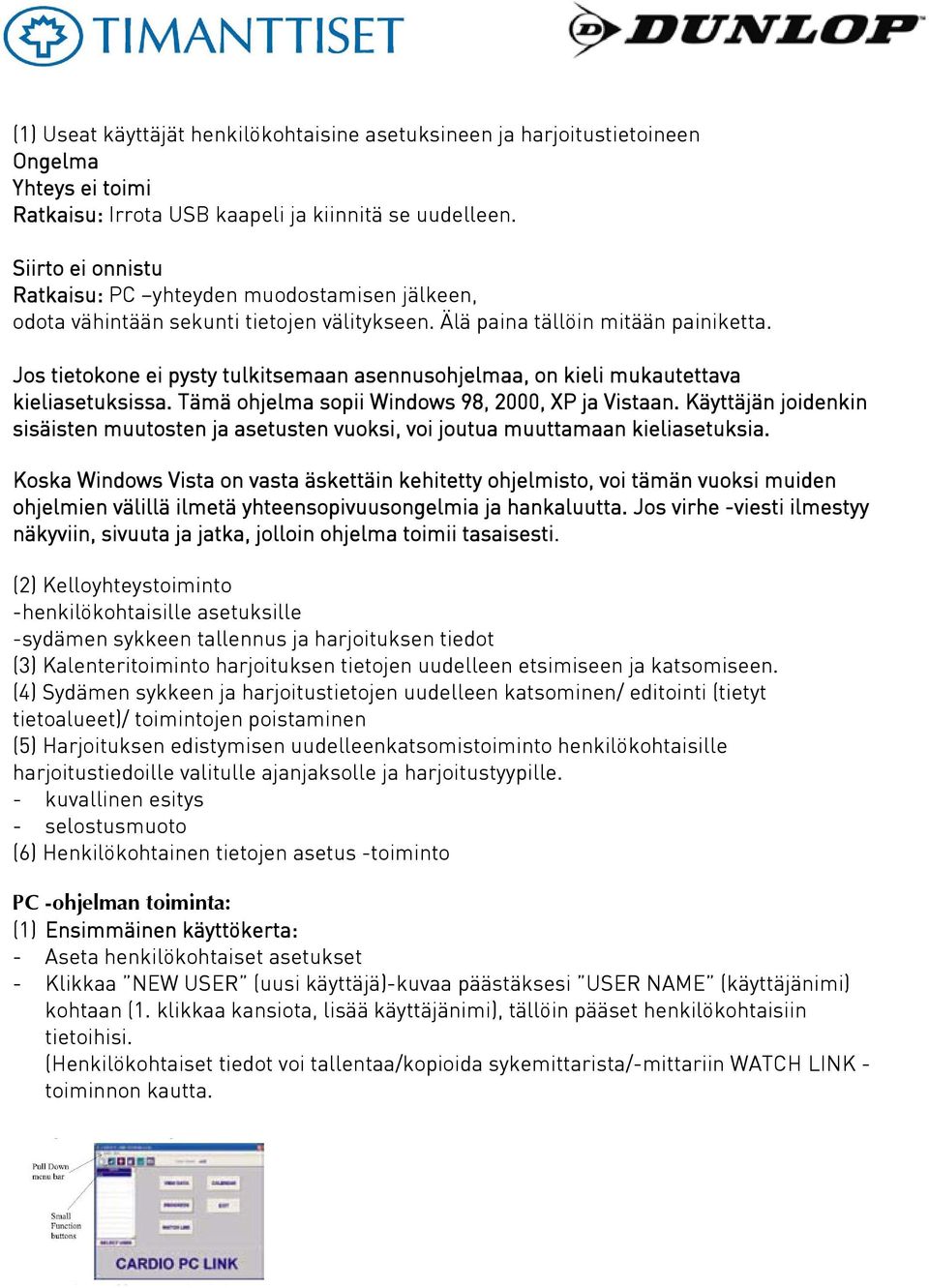 Jos tietokone ei pysty tulkitsemaan asennusohjelmaa, on kieli mukautettava kieliasetuksissa. Tämä ohjelma sopii Windows 98, 2000, XP ja Vistaan.