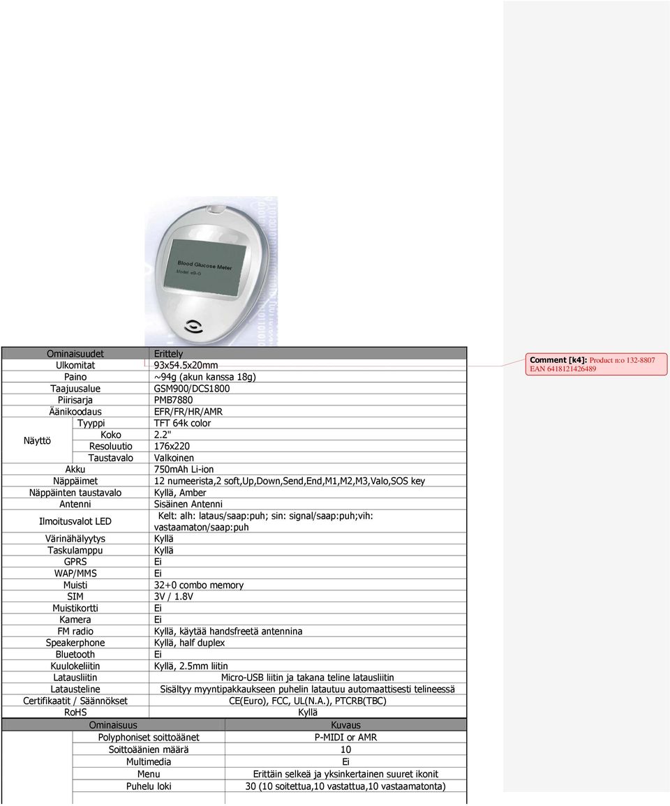 LED Kelt: alh: lataus/saap:puh; sin: signal/saap:puh;vih: vastaamaton/saap:puh Värinähälyytys Taskulamppu GPRS WAP/MMS Muisti 32+0 combo memory SIM 3V / 1.