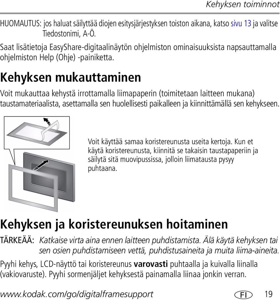 Kehyksen mukauttaminen Voit mukauttaa kehystä irrottamalla liimapaperin (toimitetaan laitteen mukana) taustamateriaalista, asettamalla sen huolellisesti paikalleen ja kiinnittämällä sen kehykseen.