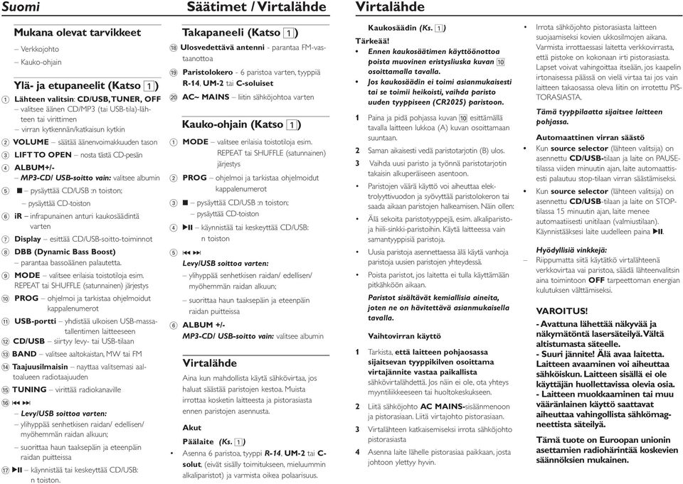 toiston; pysäyttää CD-toiston 6 ir infrapunainen anturi kaukosäädintä varten 7 Display esittää CD/USB-soitto-toiminnot 8 DBB (Dynamic Bass Boost) parantaa bassoäänen palautetta.