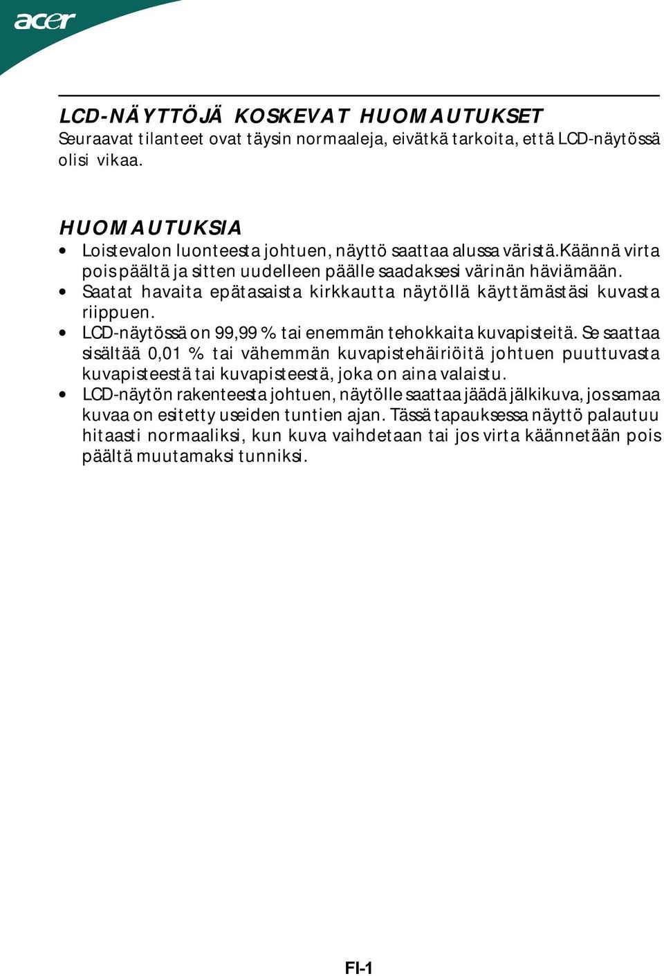 Saatat havaita epätasaista kirkkautta näytöllä käyttämästäsi kuvasta riippuen. LCD-näytössä on 99,99 % tai enemmän tehokkaita kuvapisteitä.