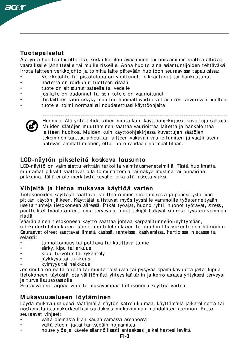 tuote on altistunut sateelle tai vedelle jos laite on pudonnut tai sen kotelo on vaurioitunut Jos laitteen suorituskyky muuttuu huomattavasti osoittaen sen tarvitsevan huoltoa.