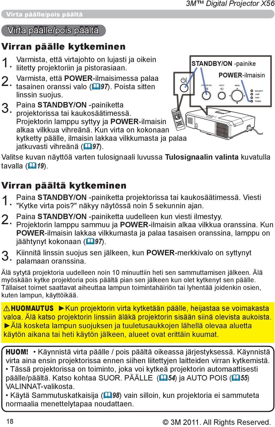 Varmista, että POWER-ilmaisimessa palaa tasainen oranssi valo ( 97). Poista sitten linssin suojus. Paina STANDBY/ON -painiketta projektorissa tai kaukosäätimessä.