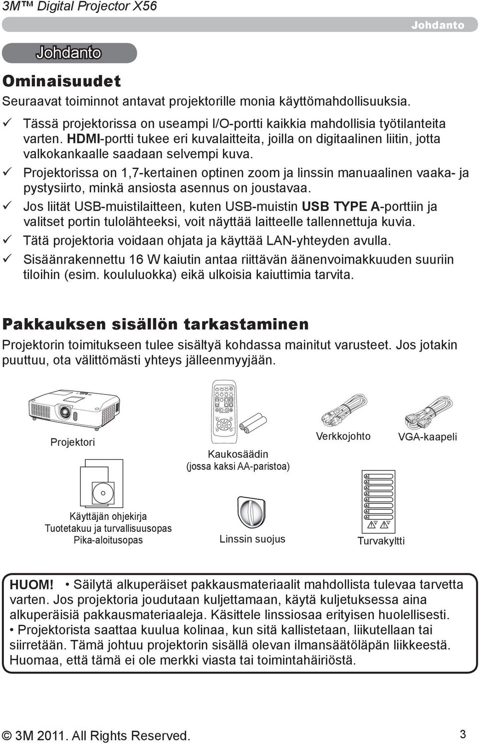 toiminnot antavat projektorille monia käyttömahdollisuuksia. ü Tässä projektorissa on useampi I/O-portti kaikkia mahdollisia työtilanteita varten.