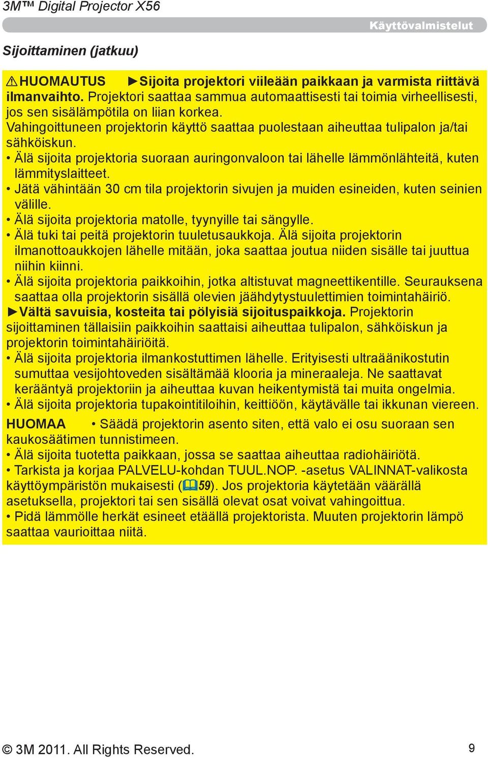 Älä sijoita projektoria suoraan auringonvaloon tai lähelle lämmönlähteitä, kuten lämmityslaitteet. Jätä vähintään 30 cm tila projektorin sivujen ja muiden esineiden, kuten seinien välille.