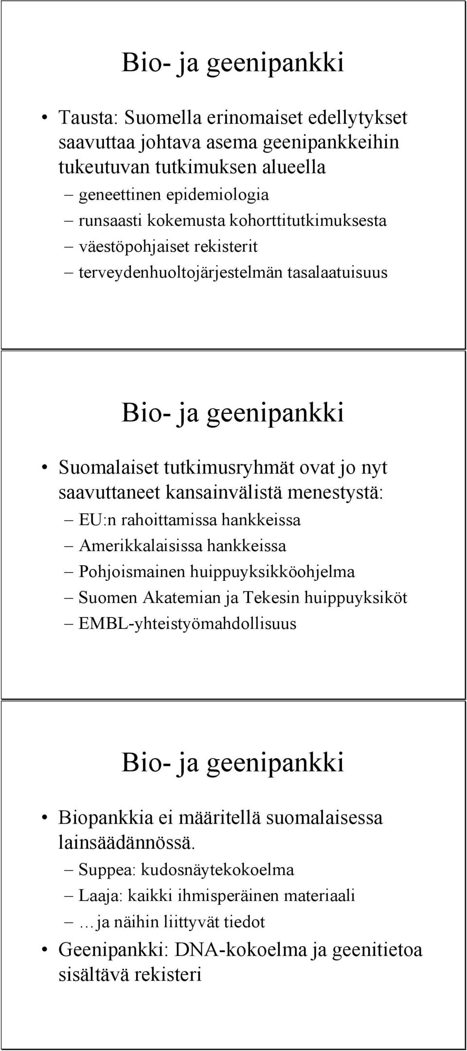 EU:n rahoittamissa hankkeissa Amerikkalaisissa hankkeissa Pohjoismainen huippuyksikköohjelma Suomen Akatemian ja Tekesin huippuyksiköt EMBL-yhteistyömahdollisuus Bio- ja geenipankki