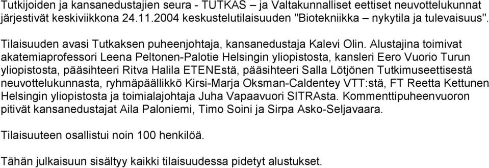 Alustajina toimivat akatemiaprofessori Leena Peltonen-Palotie Helsingin yliopistosta, kansleri Eero Vuorio Turun yliopistosta, pääsihteeri Ritva Halila ETENEstä, pääsihteeri Salla Lötjönen