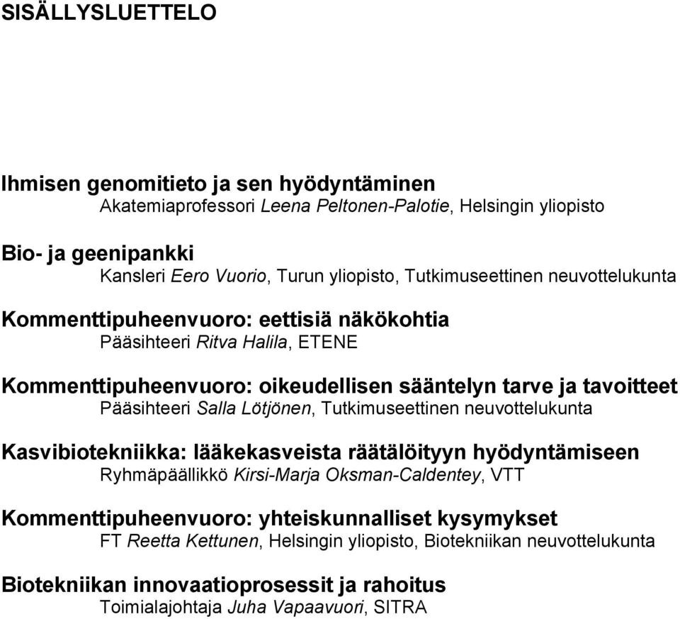 Pääsihteeri Salla Lötjönen, Tutkimuseettinen neuvottelukunta Kasvibiotekniikka: lääkekasveista räätälöityyn hyödyntämiseen Ryhmäpäällikkö Kirsi-Marja Oksman-Caldentey, VTT