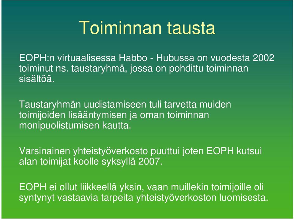 Taustaryhmän uudistamiseen tuli tarvetta muiden toimijoiden lisääntymisen ja oman toiminnan monipuolistumisen kautta.