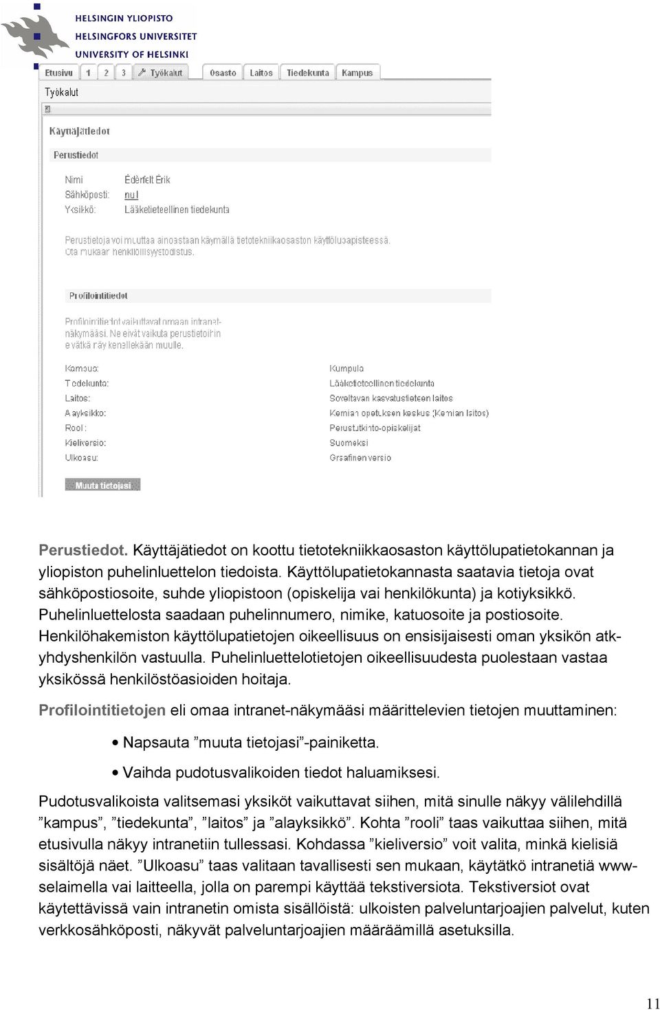 Puhelinluettelosta saadaan puhelinnumero, nimike, katuosoite ja postiosoite. Henkilöhakemiston käyttölupatietojen oikeellisuus on ensisijaisesti oman yksikön atkyhdyshenkilön vastuulla.