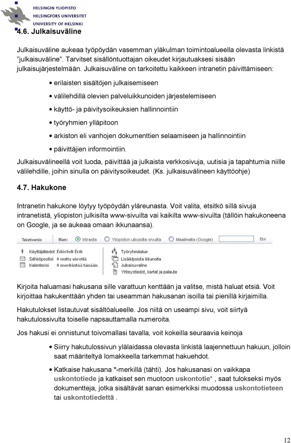 Julkaisuväline on tarkoitettu kaikkeen intranetin päivittämiseen: erilaisten sisältöjen julkaisemiseen välilehdillä olevien palveluikkunoiden järjestelemiseen käyttö- ja päivitysoikeuksien