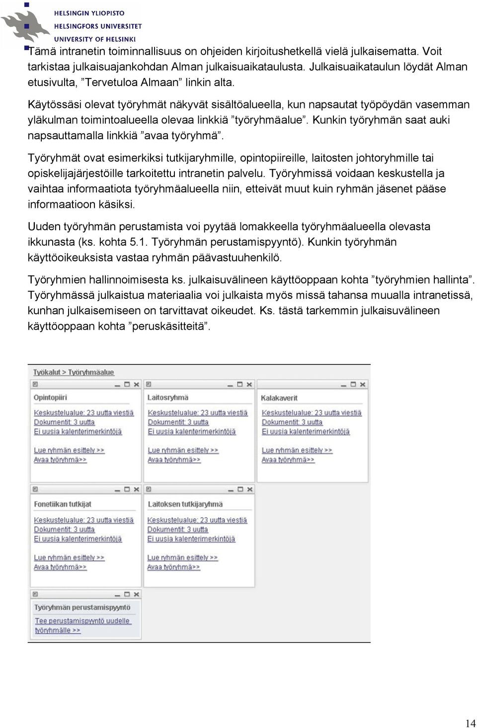 Käytössäsi olevat työryhmät näkyvät sisältöalueella, kun napsautat työpöydän vasemman yläkulman toimintoalueella olevaa linkkiä työryhmäalue.