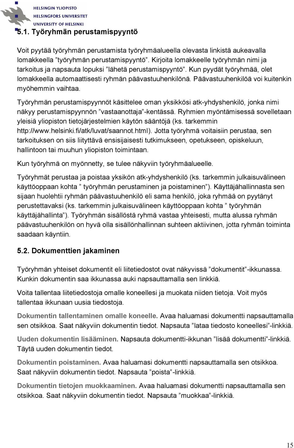 Päävastuuhenkilöä voi kuitenkin myöhemmin vaihtaa. Työryhmän perustamispyynnöt käsittelee oman yksikkösi atk-yhdyshenkilö, jonka nimi näkyy perustamispyynnön vastaanottaja -kentässä.