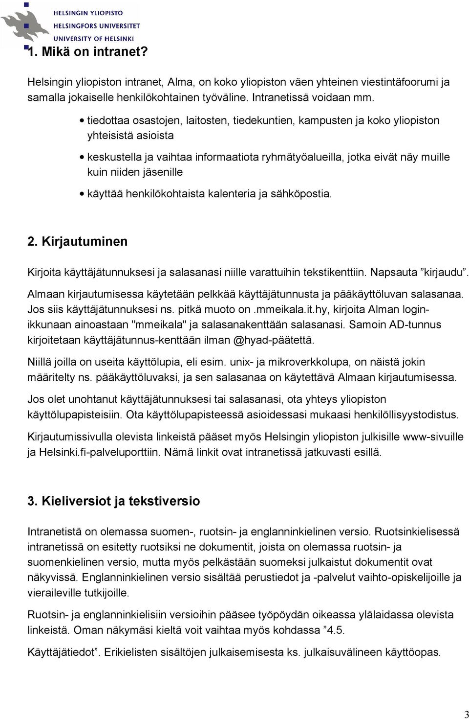 käyttää henkilökohtaista kalenteria ja sähköpostia. 2. Kirjautuminen Kirjoita käyttäjätunnuksesi ja salasanasi niille varattuihin tekstikenttiin. Napsauta kirjaudu.