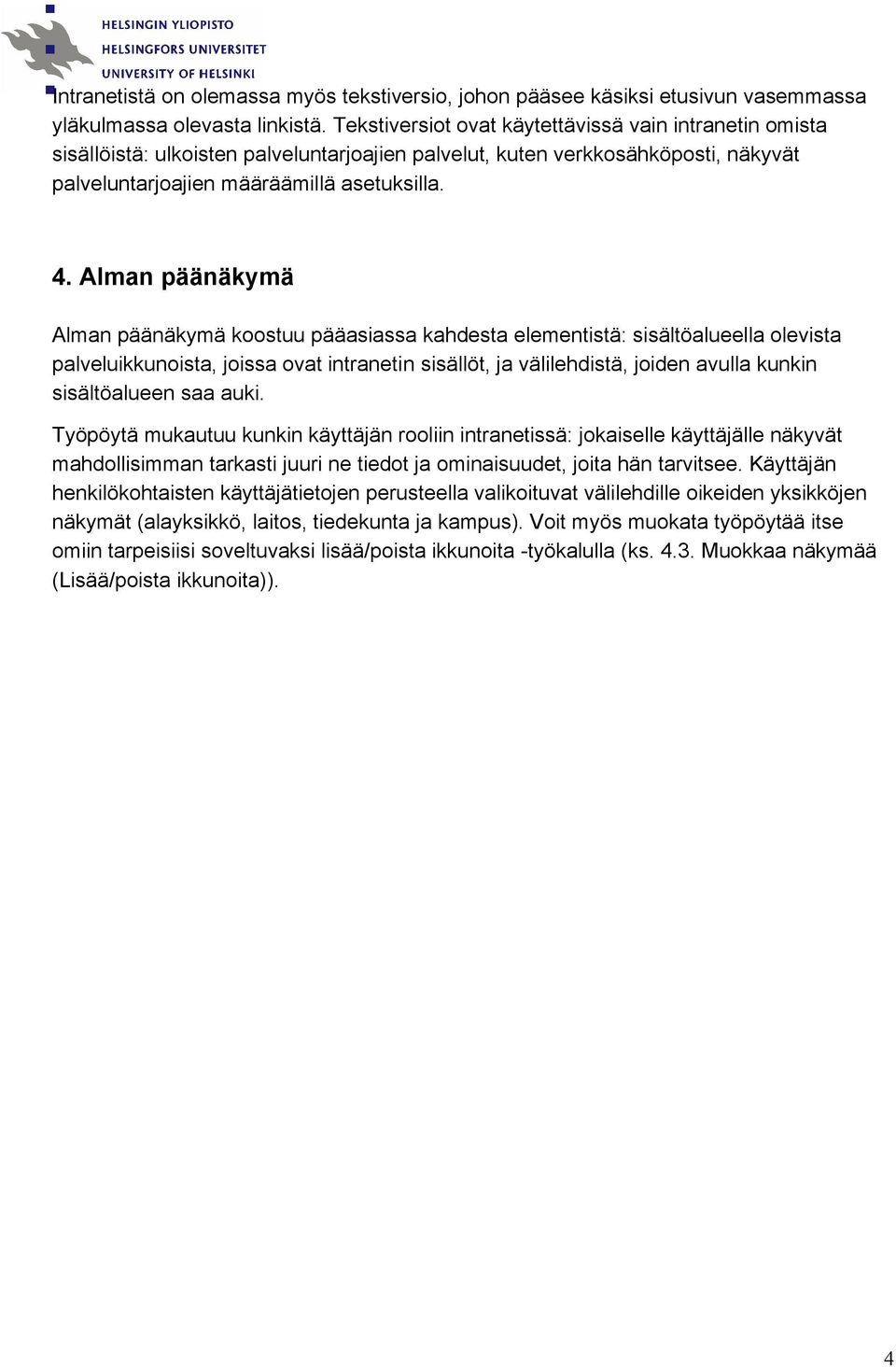 Alman päänäkymä Alman päänäkymä koostuu pääasiassa kahdesta elementistä: sisältöalueella olevista palveluikkunoista, joissa ovat intranetin sisällöt, ja välilehdistä, joiden avulla kunkin