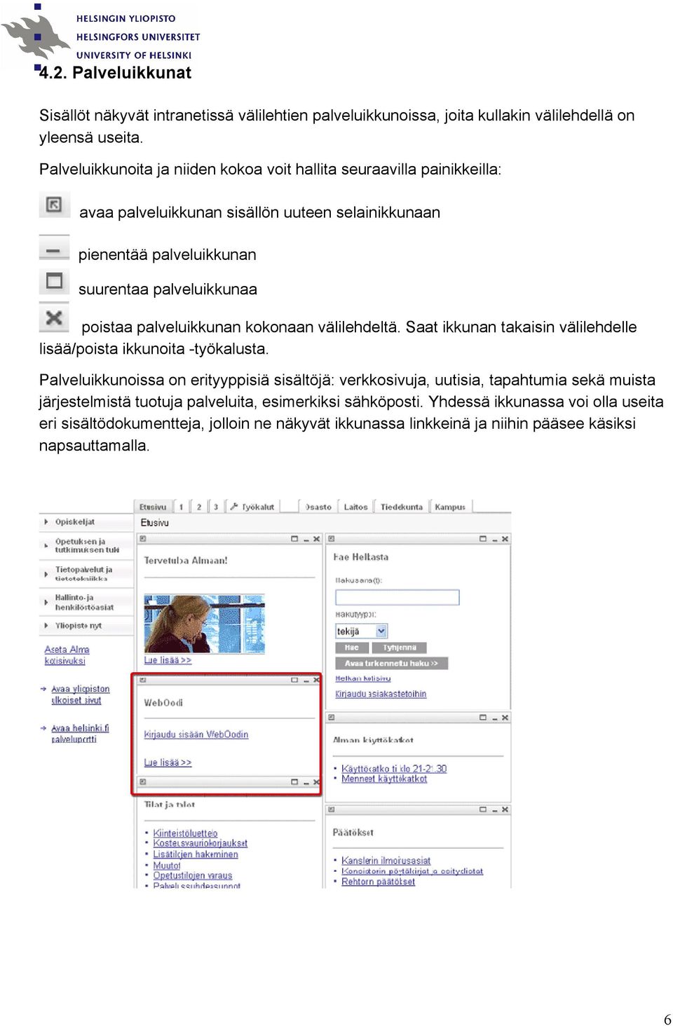 poistaa palveluikkunan kokonaan välilehdeltä. Saat ikkunan takaisin välilehdelle lisää/poista ikkunoita -työkalusta.