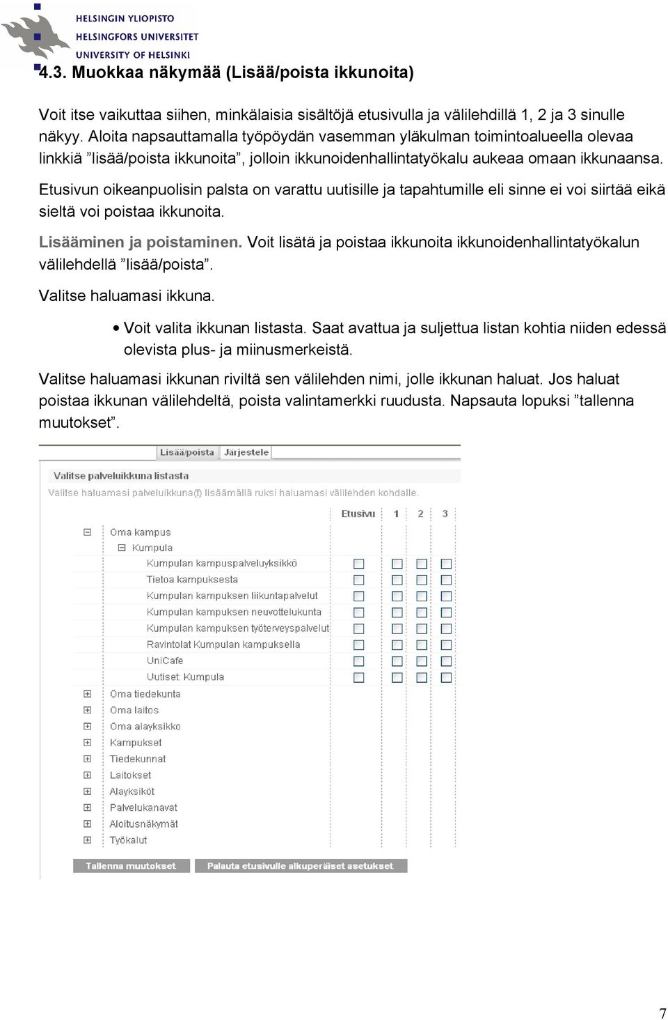 Etusivun oikeanpuolisin palsta on varattu uutisille ja tapahtumille eli sinne ei voi siirtää eikä sieltä voi poistaa ikkunoita. Lisääminen ja poistaminen.