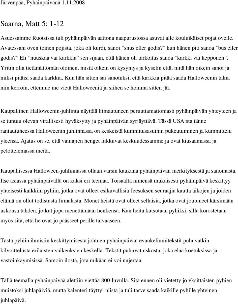 Yritin olla tietämättömän oloinen, mistä oikein on kysymys ja kyselin että, mitä hän oikein sanoi ja miksi pitäisi saada karkkia.