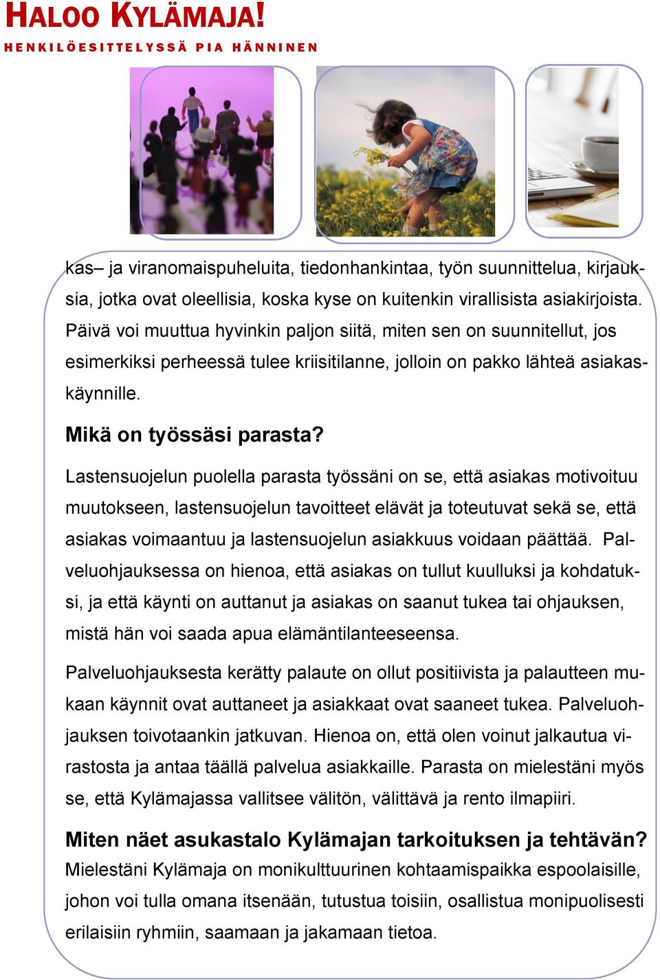 Lastensuojelun puolella parasta työssäni on se, että asiakas motivoituu muutokseen, lastensuojelun tavoitteet elävät ja toteutuvat sekä se, että asiakas voimaantuu ja lastensuojelun asiakkuus voidaan