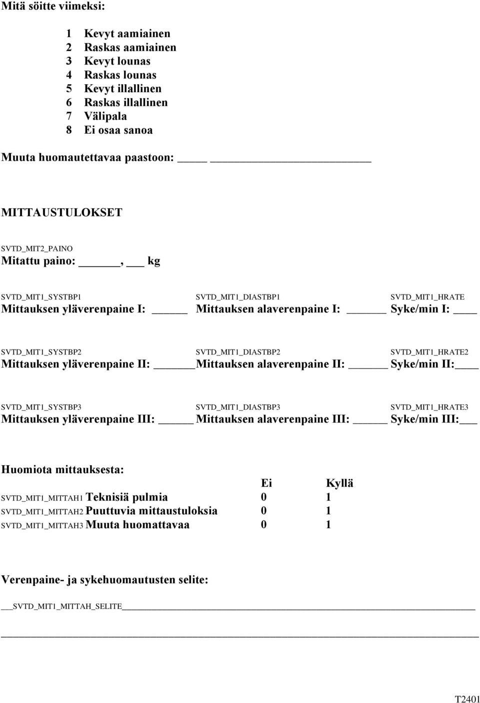 SVTD_MIT1_DIASTBP2 SVTD_MIT1_HRATE2 Mittauksen yläverenpaine II: Mittauksen alaverenpaine II: Syke/min II: SVTD_MIT1_SYSTBP3 SVTD_MIT1_DIASTBP3 SVTD_MIT1_HRATE3 Mittauksen yläverenpaine III: