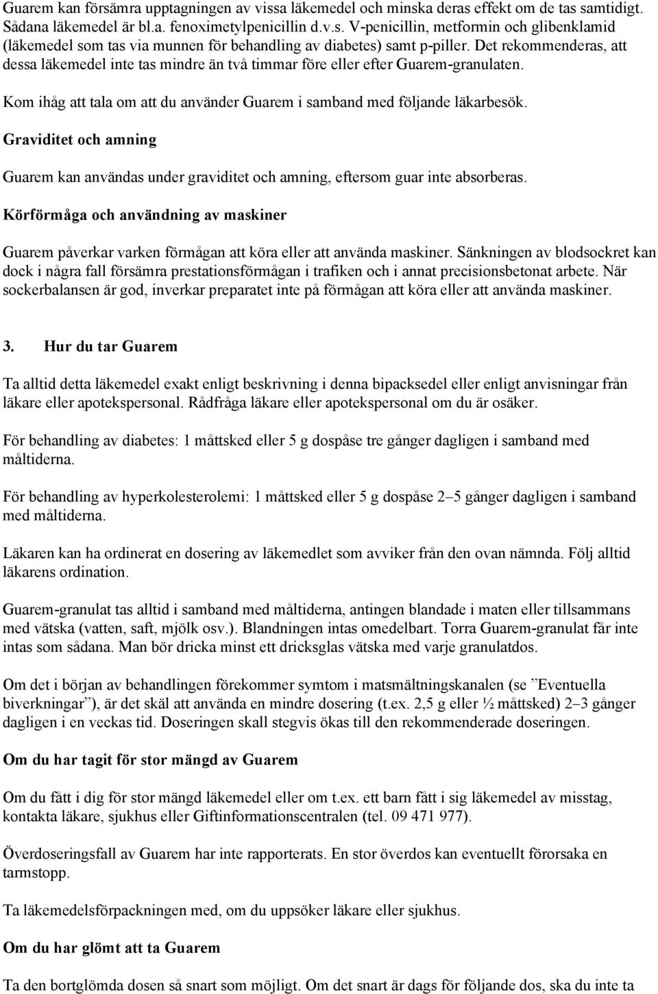 Graviditet och amning Guarem kan användas under graviditet och amning, eftersom guar inte absorberas.