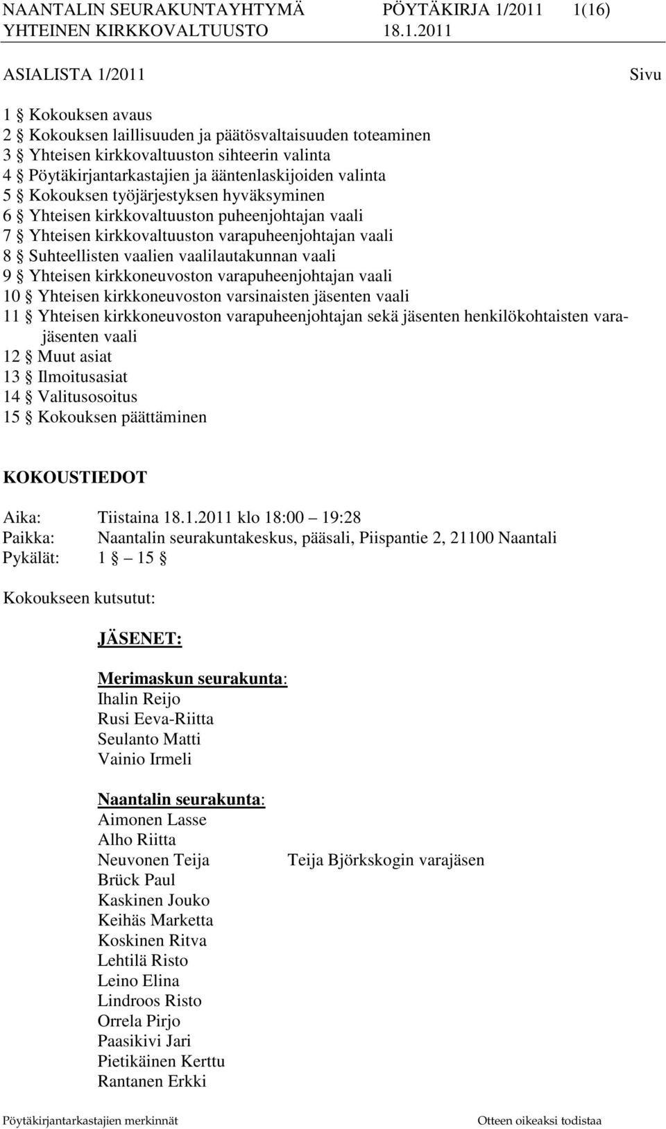 Suhteellisten vaalien vaalilautakunnan vaali 9 Yhteisen kirkkoneuvoston varapuheenjohtajan vaali 10 Yhteisen kirkkoneuvoston varsinaisten jäsenten vaali 11 Yhteisen kirkkoneuvoston varapuheenjohtajan