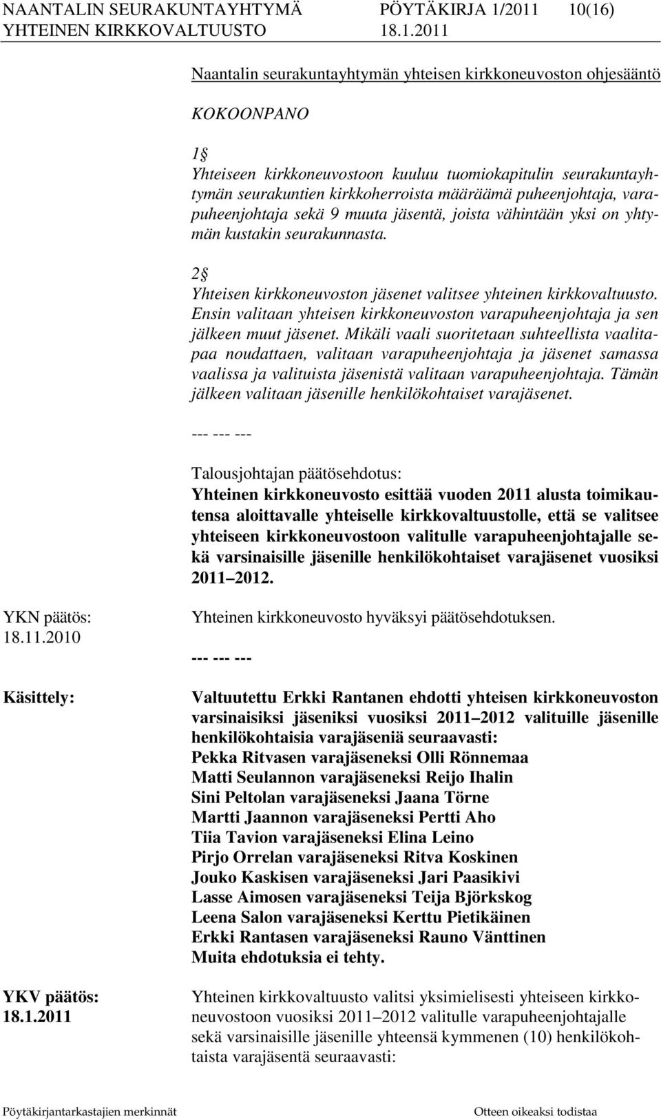 2 Yhteisen kirkkoneuvoston jäsenet valitsee yhteinen kirkkovaltuusto. Ensin valitaan yhteisen kirkkoneuvoston varapuheenjohtaja ja sen jälkeen muut jäsenet.