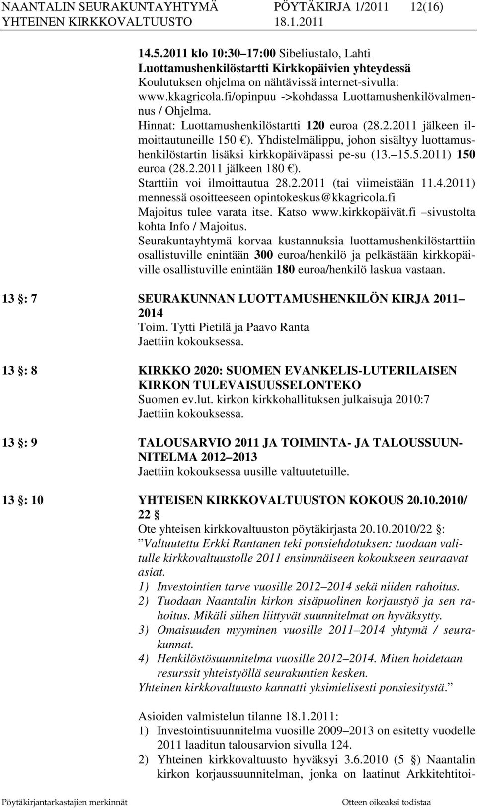 fi/opinpuu ->kohdassa Luottamushenkilövalmennus / Ohjelma. Hinnat: Luottamushenkilöstartti 120 euroa (28.2.2011 jälkeen ilmoittautuneille 150 ).