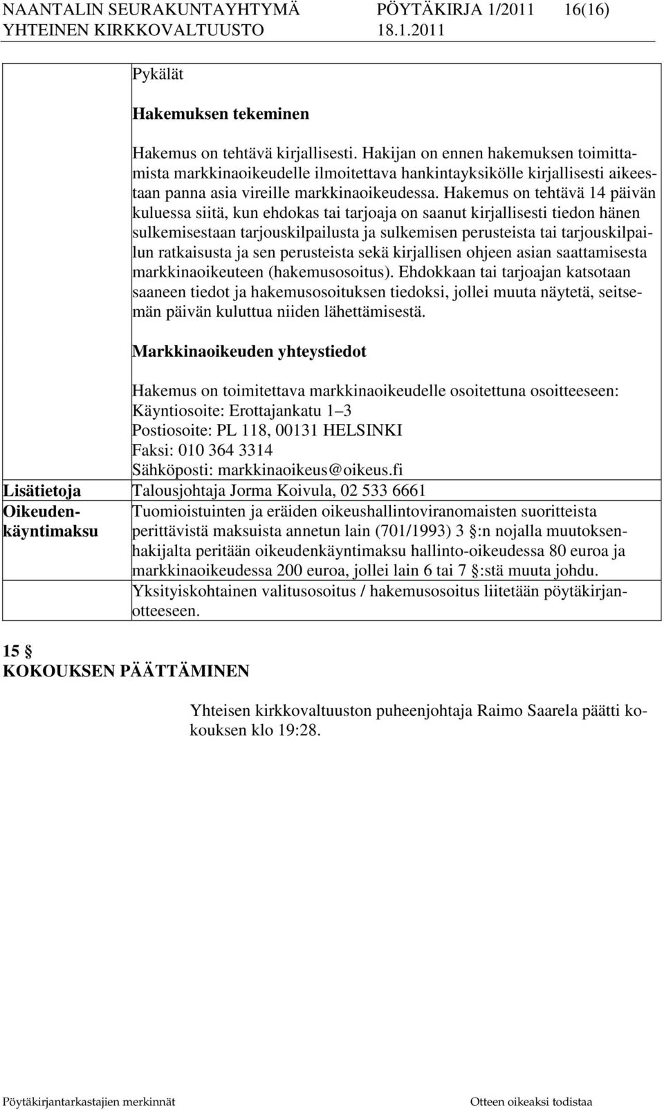 Hakemus on tehtävä 14 päivän kuluessa siitä, kun ehdokas tai tarjoaja on saanut kirjallisesti tiedon hänen sulkemisestaan tarjouskilpailusta ja sulkemisen perusteista tai tarjouskilpailun ratkaisusta