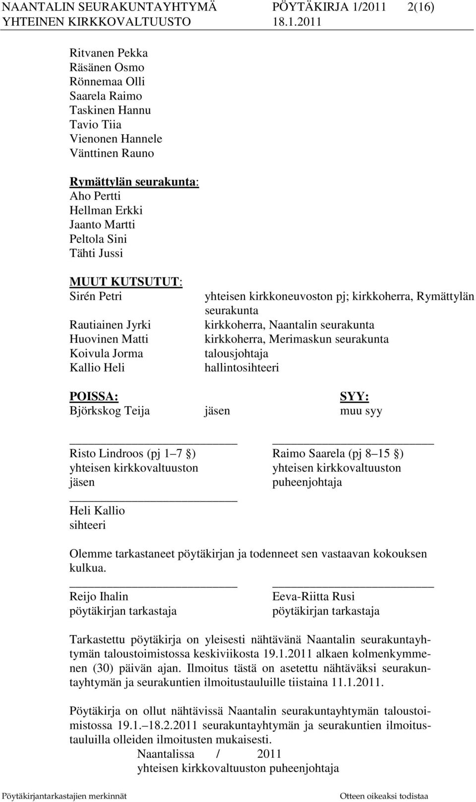 seurakunta kirkkoherra, Naantalin seurakunta kirkkoherra, Merimaskun seurakunta talousjohtaja hallintosihteeri POISSA: SYY: Björkskog Teija jäsen muu syy Risto Lindroos (pj 1 7 ) Raimo Saarela (pj 8