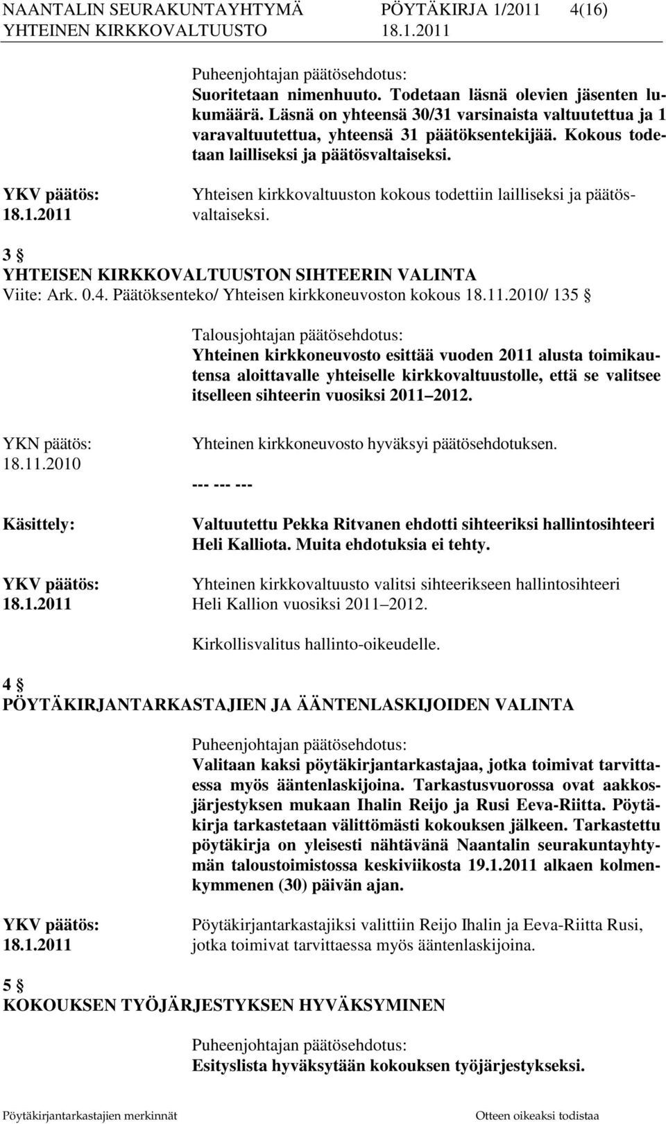 Yhteisen kirkkovaltuuston kokous todettiin lailliseksi ja päätös- 18.1.2011 valtaiseksi. 3 YHTEISEN KIRKKOVALTUUSTON SIHTEERIN VALINTA Viite: Ark. 0.4.