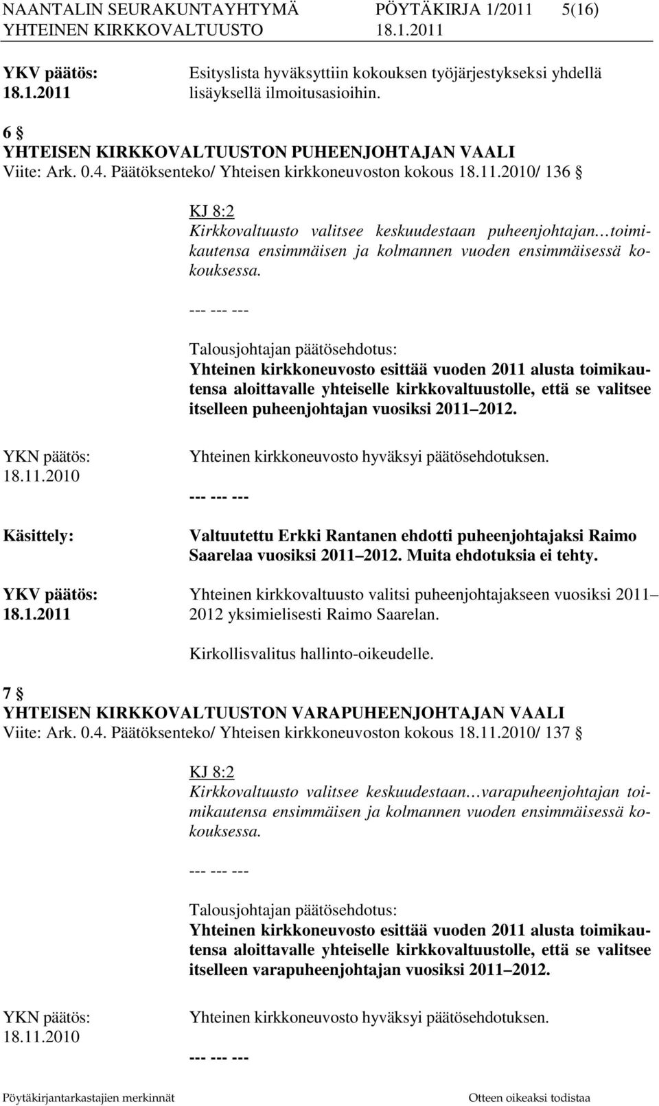 2010/ 136 KJ 8:2 Kirkkovaltuusto valitsee keskuudestaan puheenjohtajan toimikautensa ensimmäisen ja kolmannen vuoden ensimmäisessä kokouksessa.