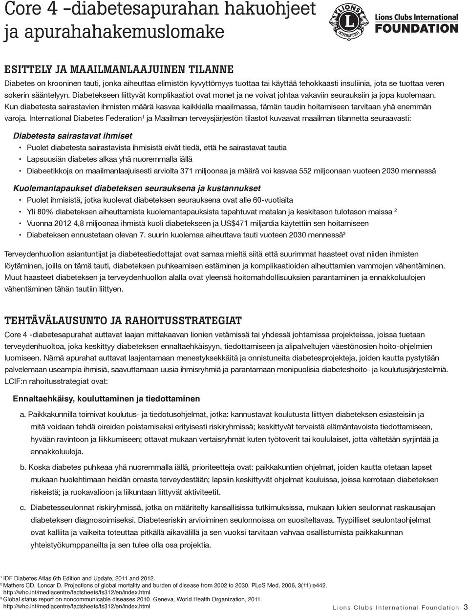 Kun diabetesta sairastavien ihmisten määrä kasvaa kaikkialla maailmassa, tämän taudin hoitamiseen tarvitaan yhä enemmän varoja.