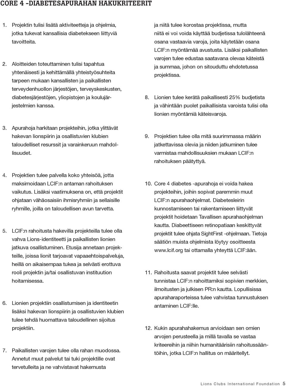 diabetesjärjestöjen, yliopistojen ja koulujärjestelmien kanssa. 3.