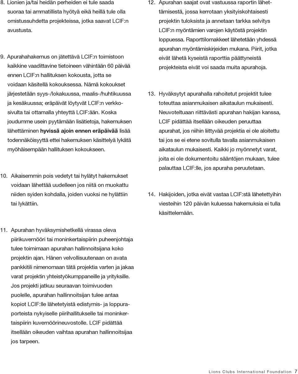 Nämä kokoukset järjestetään syys-/lokakuussa, maalis-/huhtikuussa ja kesäkuussa; eräpäivät löytyvät LCIF:n verkkosivulta tai ottamalla yhteyttä LCIF:ään.