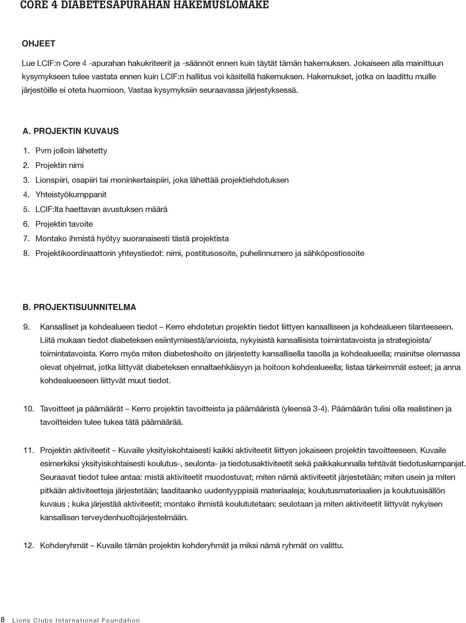 Vastaa kysymyksiin seuraavassa järjestyksessä. a. ProjEktin kuvaus 1. Pvm jolloin lähetetty 2. Projektin nimi 3. Lionspiiri, osapiiri tai moninkertaispiiri, joka lähettää projektiehdotuksen 4.