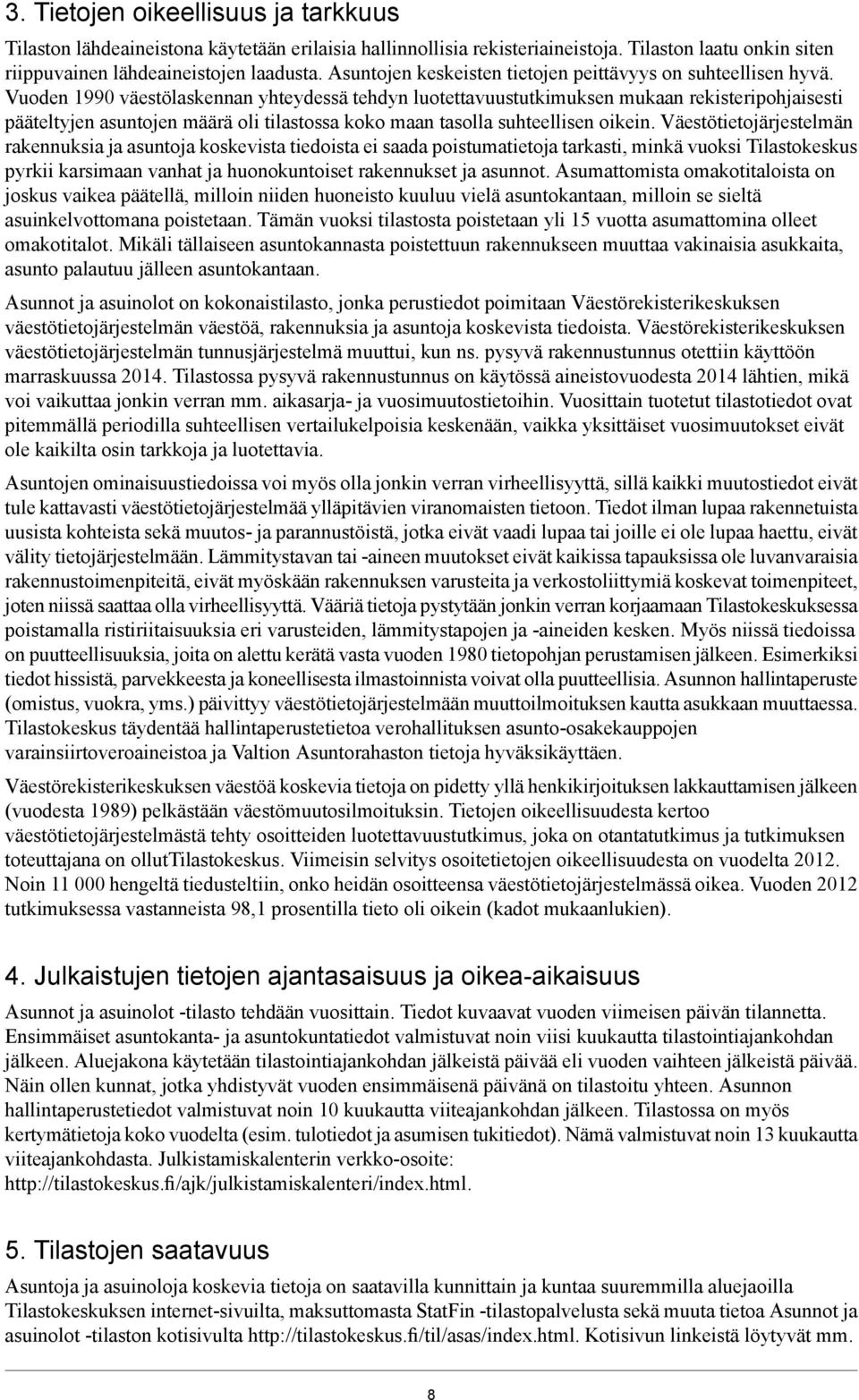 Vuoden 1990 väestölaskennan yhteydessä tehdyn luotettavuustutkimuksen mukaan rekisteripohjaisesti pääteltyjen asuntojen määrä oli tilastossa koko maan tasolla suhteellisen oikein.