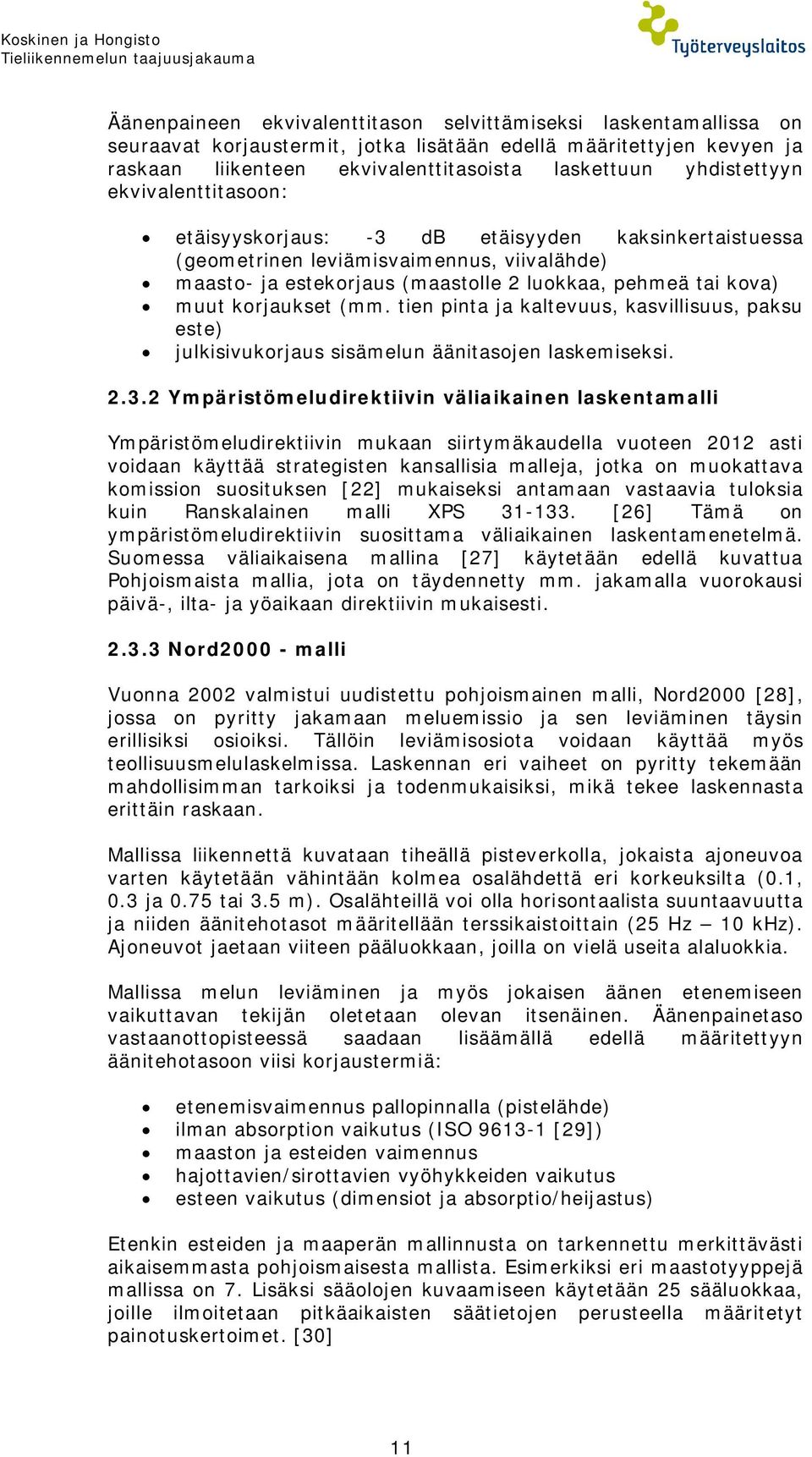 (maastolle 2 luokkaa, pehmeä tai kova) muut korjaukset (mm. tien pinta ja kaltevuus, kasvillisuus, paksu este) julkisivukorjaus sisämelun äänitasojen laskemiseksi. 2.3.