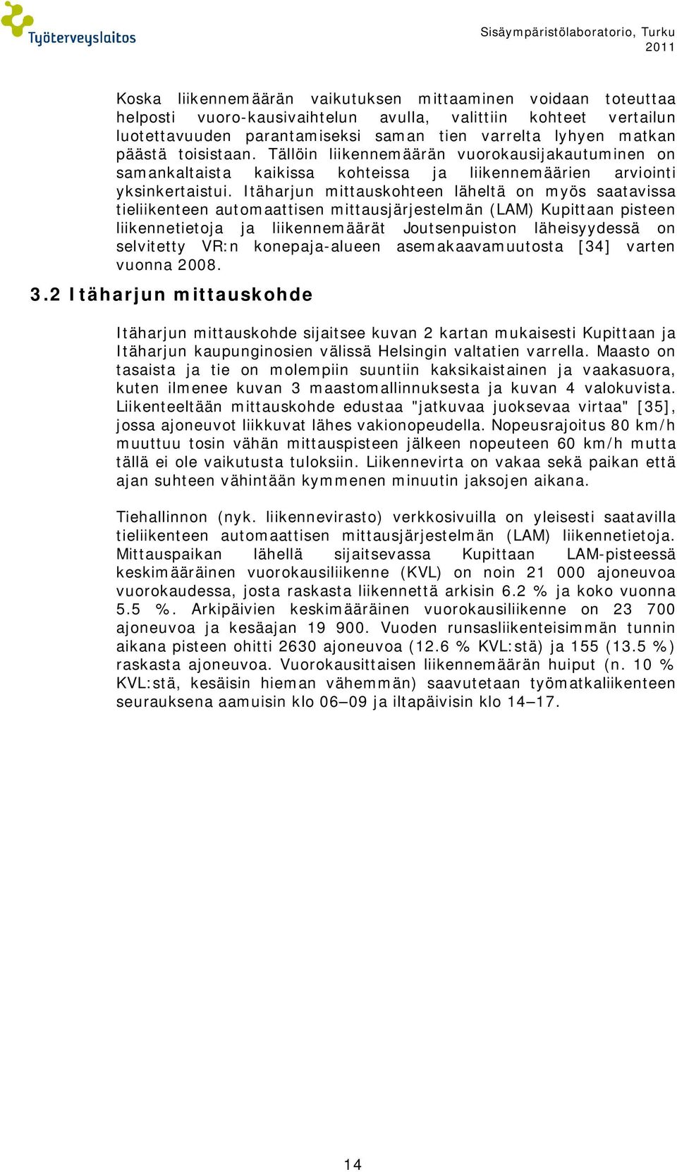 Itäharjun mittauskohteen läheltä on myös saatavissa tieliikenteen automaattisen mittausjärjestelmän (LAM) Kupittaan pisteen liikennetietoja ja liikennemäärät Joutsenpuiston läheisyydessä on