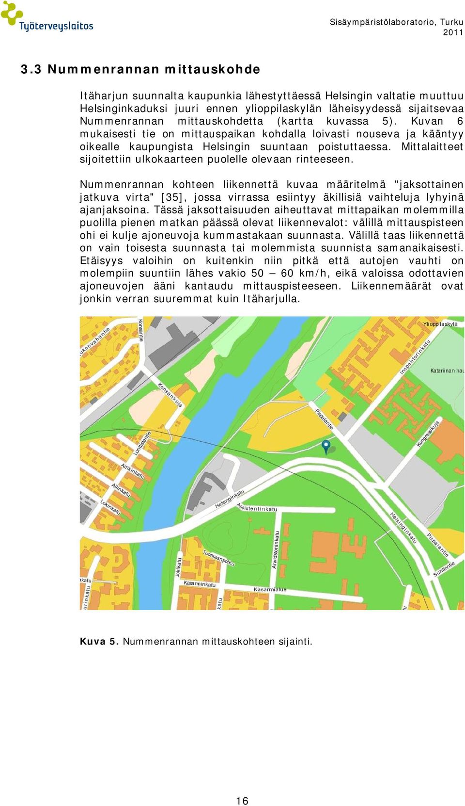 (kartta kuvassa 5). Kuvan 6 mukaisesti tie on mittauspaikan kohdalla loivasti nouseva ja kääntyy oikealle kaupungista Helsingin suuntaan poistuttaessa.