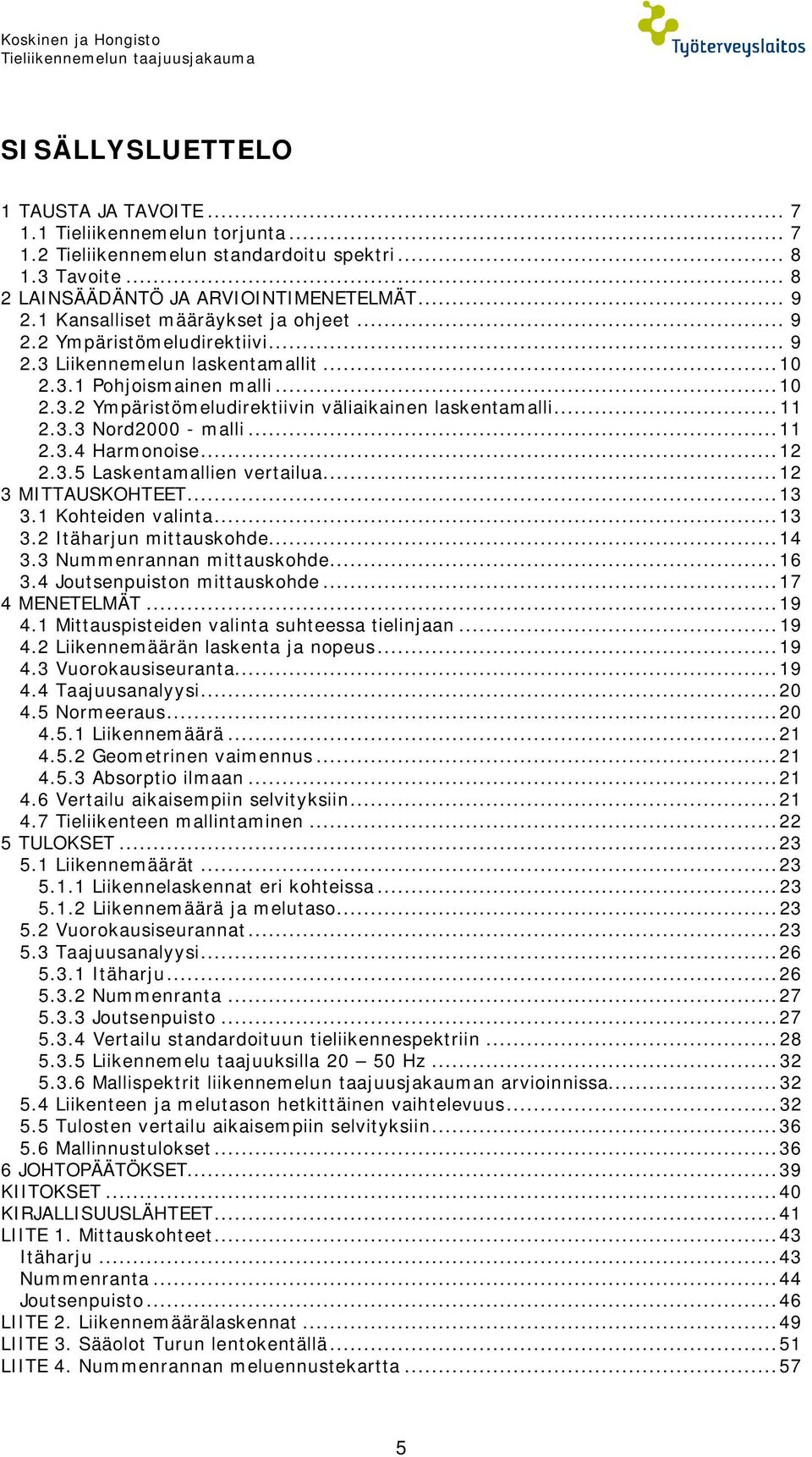 ..11 2.3.3 Nord2000 - malli...11 2.3.4 Harmonoise...12 2.3.5 Laskentamallien vertailua...12 3 MITTAUSKOHTEET...13 3.1 Kohteiden valinta...13 3.2 Itäharjun mittauskohde...14 3.