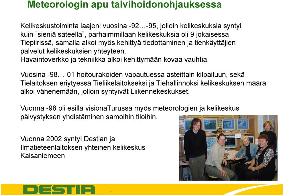 Vuosina -98-01 hoitourakoiden vapautuessa asteittain kilpailuun, sekä Tielaitoksen eriytyessä Tieliikelaitokseksi ja Tiehallinnoksi kelikeskuksen määrä alkoi vähenemään, jolloin