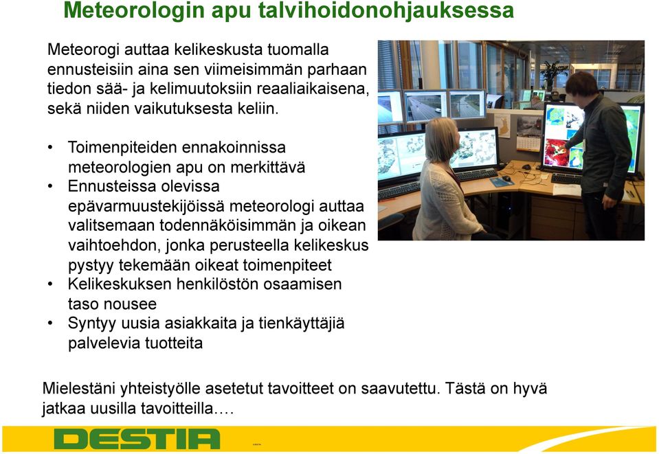 Toimenpiteiden ennakoinnissa meteorologien apu on merkittävä Ennusteissa olevissa epävarmuustekijöissä meteorologi auttaa valitsemaan todennäköisimmän ja