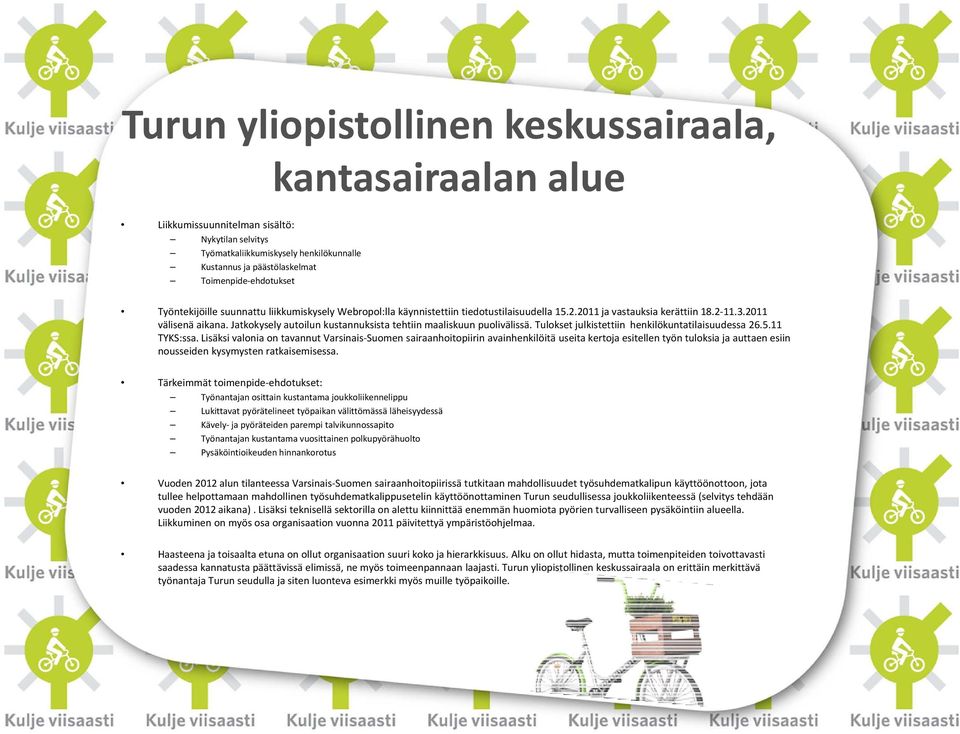 Jatkokysely autoilun kustannuksista tehtiin maaliskuun puolivälissä. Tulokset julkistettiin henkilökuntatilaisuudessa 26.5.11 TYKS:ssa.