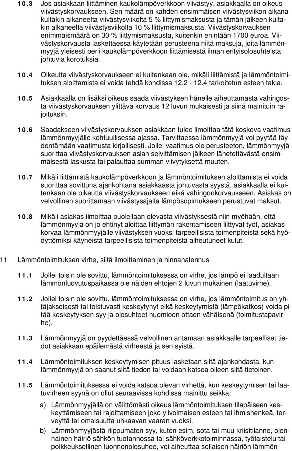 Viivästyskorvauksen enimmäismäärä on 30 % liittymismaksusta, kuitenkin enintään 1700 euroa.