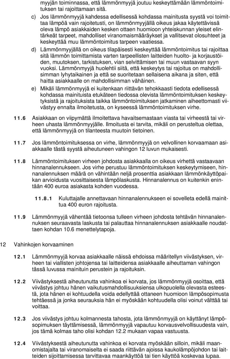 yhteiskunnan yleiset elintärkeät tarpeet, mahdolliset viranomaismääräykset ja vallitsevat olosuhteet ja keskeyttää muu lämmöntoimitus tarpeen vaatiessa.