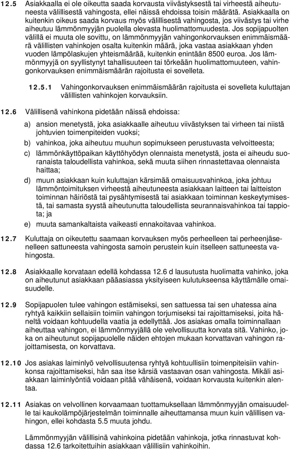 Jos sopijapuolten välillä ei muuta ole sovittu, on lämmönmyyjän vahingonkorvauksen enimmäismäärä välillisten vahinkojen osalta kuitenkin määrä, joka vastaa asiakkaan yhden vuoden lämpölaskujen