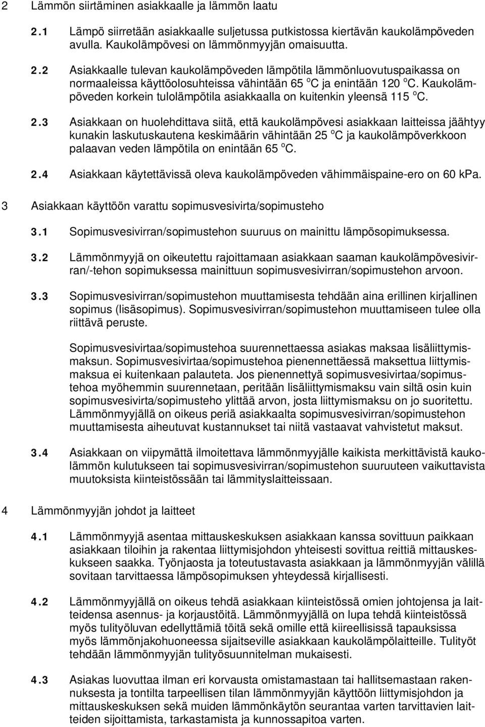 3 Asiakkaan on huolehdittava siitä, että kaukolämpövesi asiakkaan laitteissa jäähtyy kunakin laskutuskautena keskimäärin vähintään 25 o C ja kaukolämpöverkkoon palaavan veden lämpötila on enintään 65