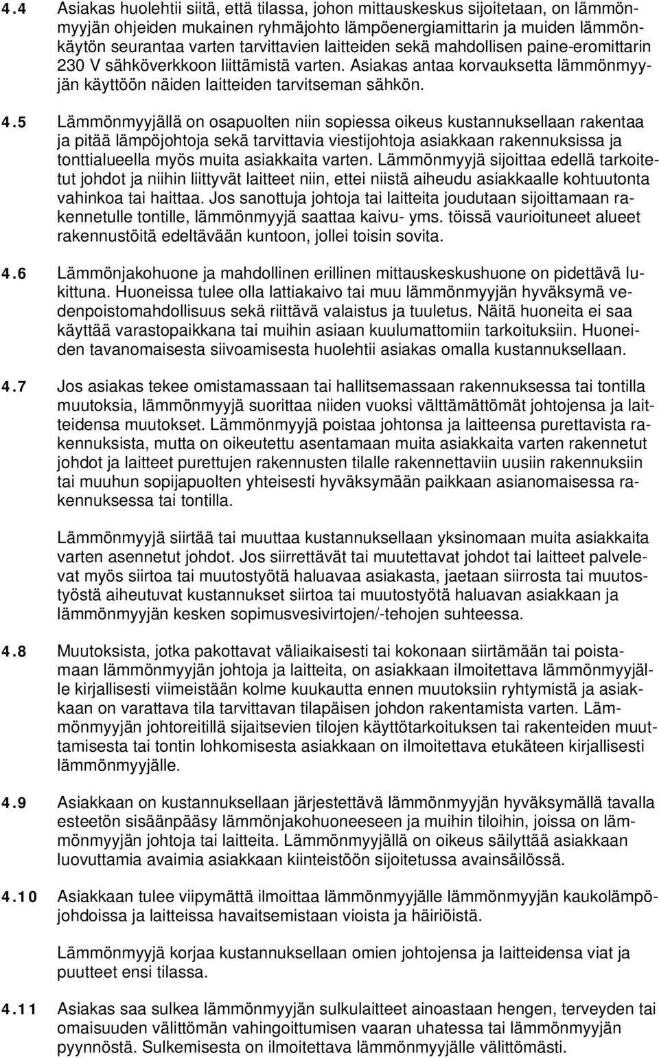 5 Lämmönmyyjällä on osapuolten niin sopiessa oikeus kustannuksellaan rakentaa ja pitää lämpöjohtoja sekä tarvittavia viestijohtoja asiakkaan rakennuksissa ja tonttialueella myös muita asiakkaita